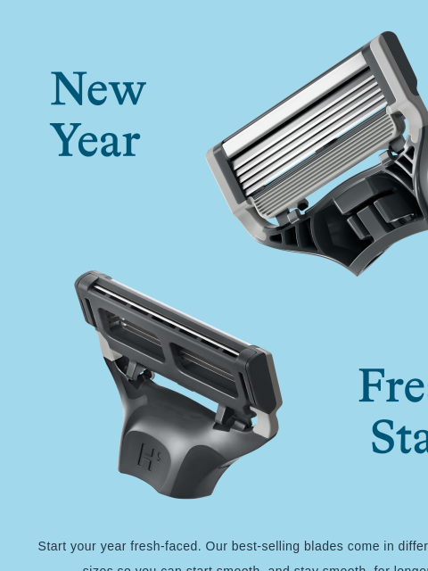 Our best-selling blades set you up for success New Year, Fresh Start Start your year fresh-faced. Our best-selling blades come in different pack sizes so you can start smooth, and stay smooth, for