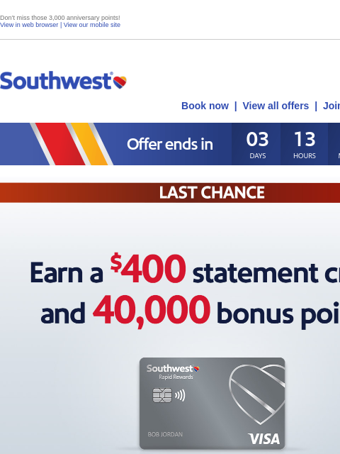 Don't miss those 3000 anniversary points! View in web browser | View our mobile site Log in | Enroll Southwest January 03 Book now | View all offers | Join Rapid Rewards® LAST CHANCE. Earn a $400