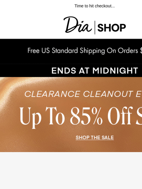 dia newsletter: LAST CALL FOR UP TO 85% OFF​