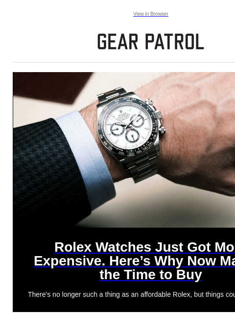 Plus, tracking the best of CES Plus, tracking the best of CES View in Browser Rolex Watches Just Got More Expensive. Here's Why Now May Be the Time to Buy Rolex Watches Just Got More Expensive.