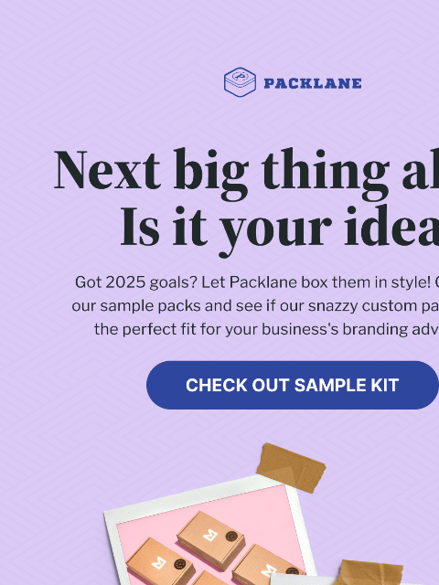 Turn your 2025 goals into beautifully branded experiences with Packlane. Packlane Logo Next big thing alert: Is it your idea? | Check out sample kit Next big thing alert: Is it your idea? | Check out