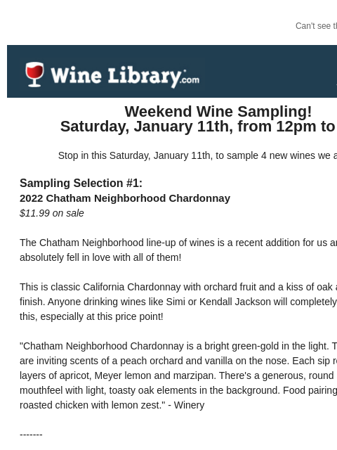 Can't see this email? Click here. Thursday January 9, 2025 Weekend Wine Sampling! Saturday, January 11th, from 12pm to 3pm! Stop in this Saturday, January 11th, to sample 4 new wines we are loving!