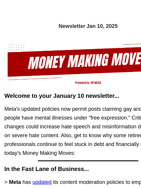 Newsletter Jan 10, 2025 Welcome to your January 10 newsletter... Meta's updated policies now permit posts claiming gay and trans people have mental illnesses under "free expression."