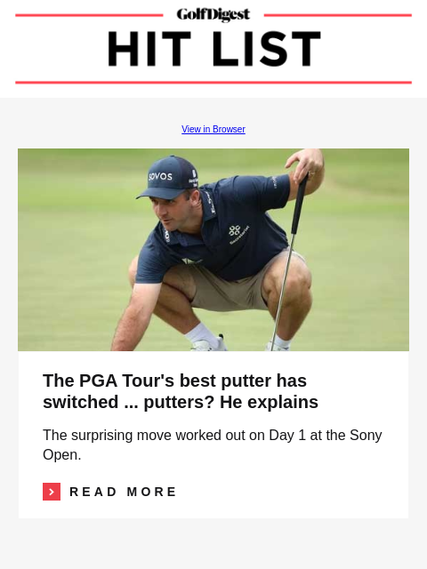 What we got wrong about Grayson Murray GolfDigest View in Browser Putter The PGA Tour's best putter has switched ... putters? He explains The surprising move worked out on Day 1 at the Sony Open.