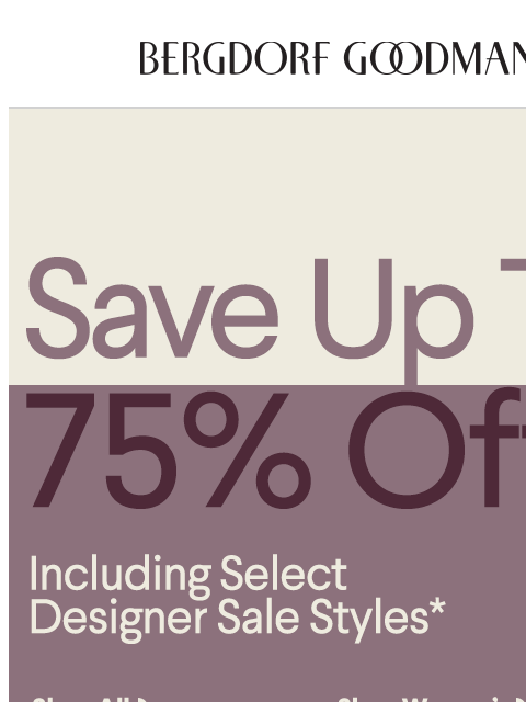bergdorfgoodman newsletter: 75% Off Select Designer Styles Ending Soon!
