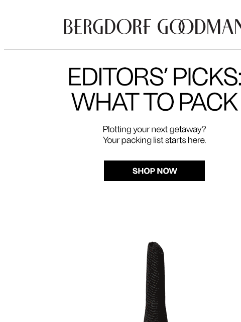 bergdorfgoodman newsletter: Editors’ Picks: What To Pack
