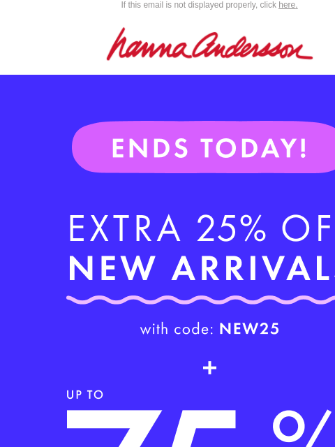 hannaandersson newsletter: 🚨 ENDS TODAY: Extra 25% Off New Arrivals