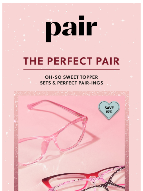 paireyewear newsletter: 💕The Perfect Pair-ings & Topper Sets💕
