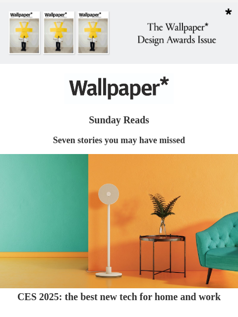 Seven stories you may have missed this week ‌ ‌ ‌ ‌ ‌ ‌ ‌ ‌ ‌ ‌ ‌ ‌ ‌ Feb 2025 issue of Wallpaper* is on sale now Sunday Reads Seven stories you may have missed CES home tech CES 2025: the best new