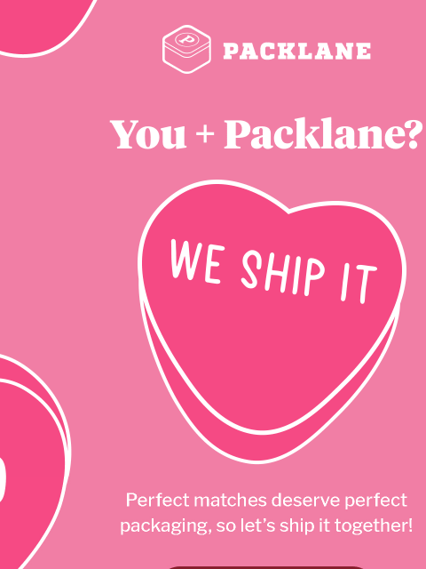 Custom boxes designed to impress and deliver with love. Packlane | You + Packlane We ship it Perfect matches deserve perfect packaging, so let's ship it together! | Send some love Order today to