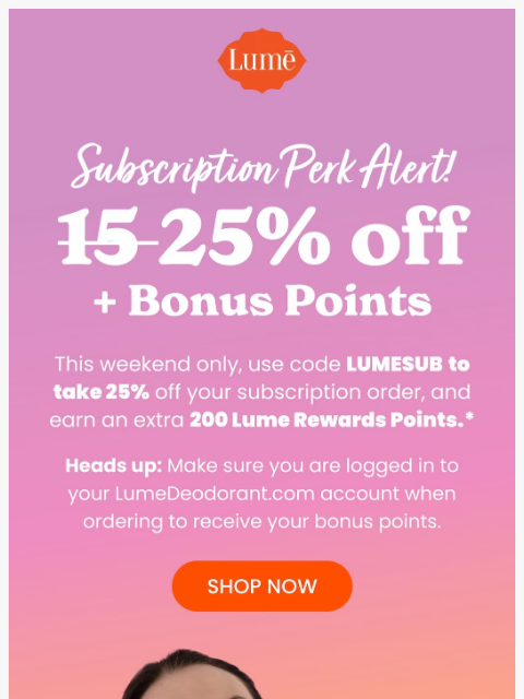 lumedeodorant newsletter: This Weekend: 25% OFF Subscription + 200 Bonus Poi...