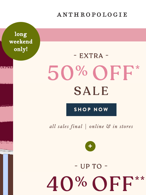 anthropologie newsletter: Easy weekend win: Extra 50% off sale.
