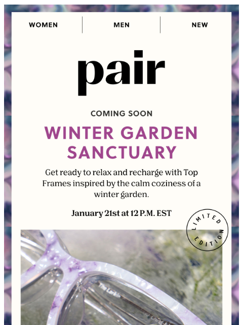 paireyewear newsletter: Coming Soon: Winter Garden Sanctuary Top Frames