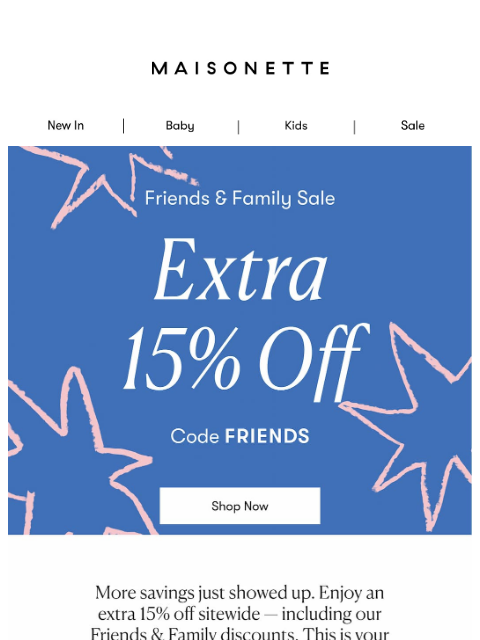 maisonette newsletter: An Extra 15% Off, Courtesy of Friends & Family