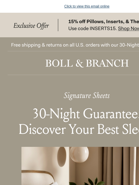 Plus 15% OFF Click to view this email online Exclusive Offer 15% off Pillows, Inserts, & The Mattress Use code Inserts15 SHOP NOW Free shipping & returns on all US orders with our 30-Night