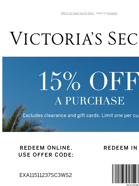 We're so glad you're here. View on browser Victoria's Secret Abandon Cart Banner 15% OFF Banner PIN Barcode Welcome First to hear Victoria's Secret PINK Beauty Swim more reasons to love