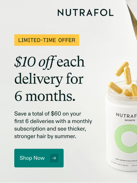 nutrafol newsletter: $10 off each month for 6 months of hair growth. 