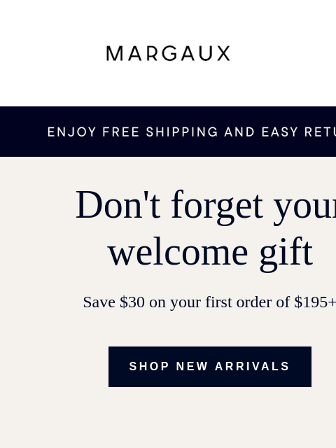 $30 Off Inside Margaux Don't forget your welcome gift Save $30 on your first order of $195+ Shop New Arrivals Discover the Margaux Difference We believe shoes should be as beautiful as they are