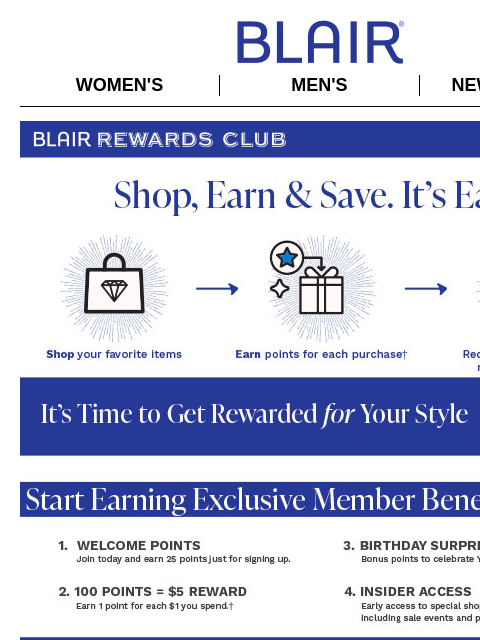 We're so glad you're here! Click to learn more! Blair Women's Men's New Arrivals LOYALTY INFORMATION BLAIR REWARDS CLUB $10 OFF YOUR ORDER PLUS FREE SHIPPING ON $29+ USE PROMO CODE