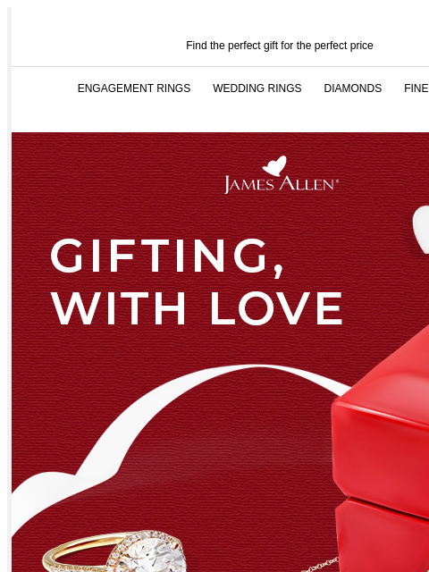 Get her the gift for Valentine's Day Find the perfect gift for the perfect price ENGAGEMENT RINGS WEDDING RINGS DIAMONDS FINE JEWELRY James Allen Gifting, With Love 25% Off* Sitewide SHOP THE SALE