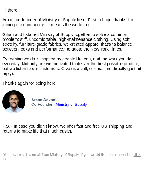 Hi there, Aman, co-founder of Ministry of Supply here. First, a huge 'thanks' for joining our community - it means the world to us. Gihan and I started Ministry of Supply together to solve a