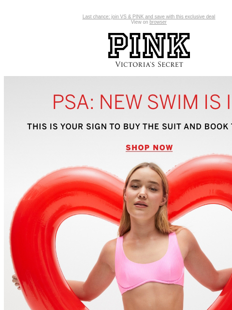 Last chance: join VS & PINK and save with this exclusive deal View on browser PINK Victoria's Secret You have items in your shopping cart. feature cta cta PSA: NEW Swim Is In This is your sign