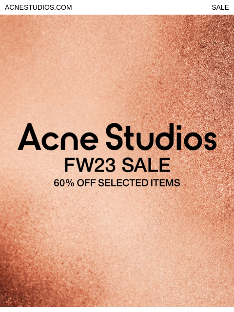 The seasonal sale continues with further reductions. Shop all sale items up to 60% off ACNESTUDIOS.COM SALE sale else Shop women's sale Shop men's sale Shop woman Shop man Stores Customer