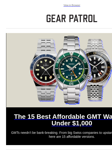 GMTs needn't be bank-breaking. From big Swiss companies to upstart microbrands, here are 15 affordable versions. View in Browser The 15 Best Affordable GMT Watches Under $1000 The 15 Best