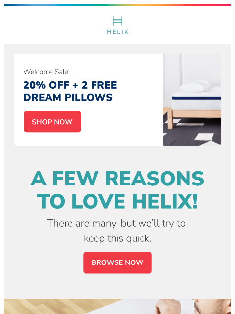 Did you know that all of our mattresses are made in the Arizona & come with a 100 night sleep trial? Open for more reasons to love Helix! This email was sent to brands.news.subscription@gmail.com