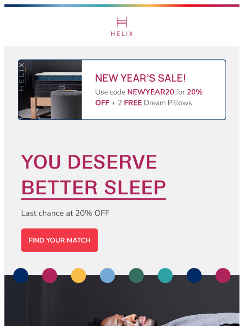 Your 20% savings expire soon. Shop the sale today and find the mattress made for you! This email was sent to brands.news.subscription@gmail.com by Helix. 30 Irving Pl Fl 9, New York, NY 10003 Privacy