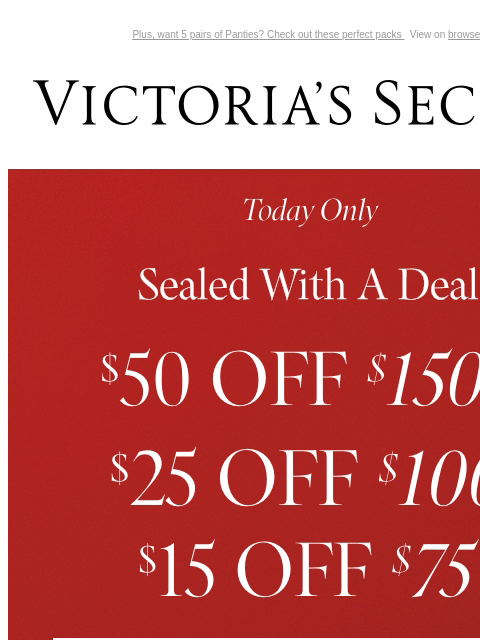 Plus, want 5 pairs of Panties? Check out these perfect packs View on browser Victoria's Secret You have items in your shopping cart. feature cta cta V-day Shipping Cut Off Today Only SEALED WITH A