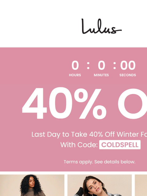 Have you shopped the sale this weekend? It ends tonight! Use code COLDSPELL and save 40% on winter fashion! xoxo Lulus Visit Lulus.com Have you shopped the sale this weekend? It ends tonight! Use code