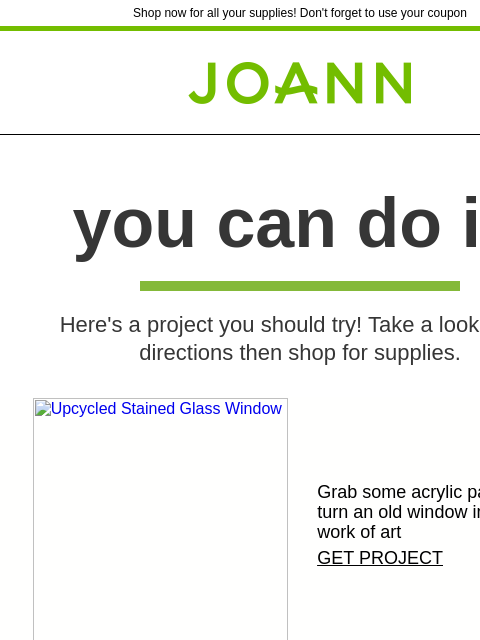 Shop now for all your supplies! Don't forget to use your coupon Joann.com® you can do it! Here's a project you should try! Take a look at the directions then shop for supplies. Upcycled Stained