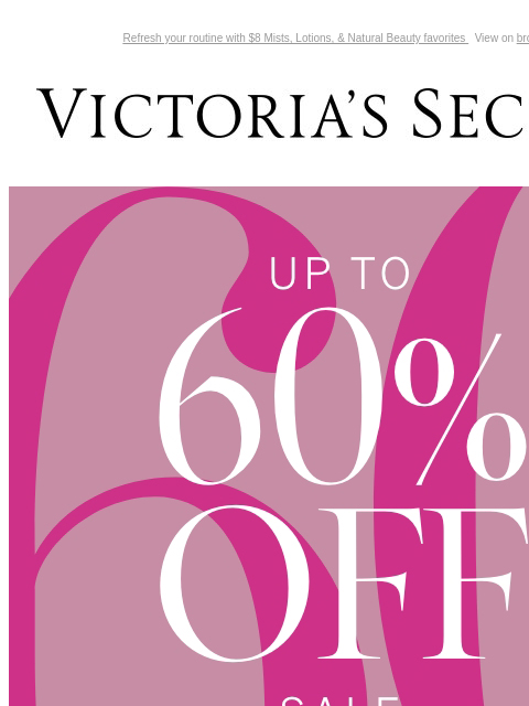 Refresh your routine with $8 Mists, Lotions, & Natural Beauty favorites View on browser Victoria's Secret You have items in your shopping cart. feature cta cta V-day Shipping Cut Off UP TO 60%