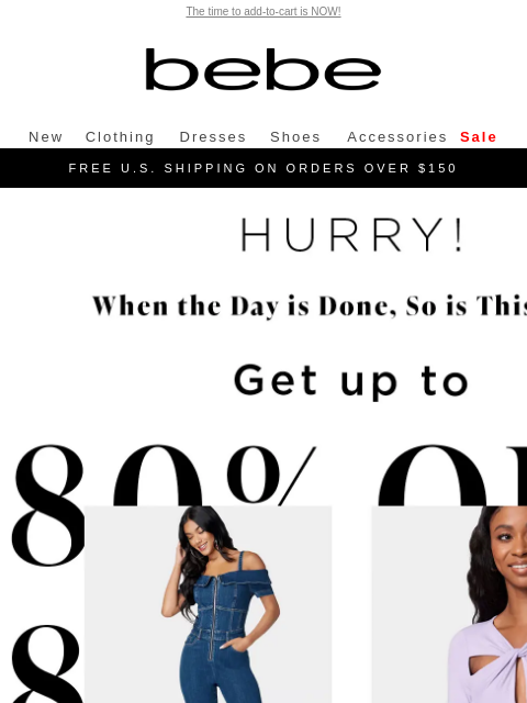 The time to add-to-cart is NOW! bebe New Clothing Dresses Shoes Accessories Sale FREE US SHIPPING ON ORDERS OVER $150 Get up to 80% Off Sale Styles | Shop Sale Last Day | 3x Points | Shop Now Clubbebe