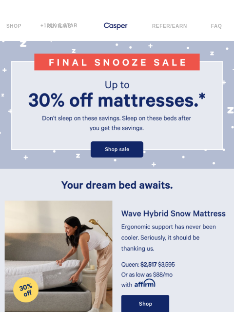 Final Snooze Sale: Up to 30% off mattresses. ‌ ‌ ‌ ‌ ‌ ‌ ‌ ‌ ‌ ‌ ‌ ‌ ‌ ‌ ‌ ‌ ‌ ‌ ‌ ‌ ‌ ‌ ‌ ‌ ‌ ‌ ‌ ‌ ‌ ‌ ‌ ‌ ‌ ‌ ‌ ‌ ‌ ‌ ‌ ‌ ‌ ‌ ‌ ‌ ‌ ‌ ‌ ‌ ‌ ‌ ‌ ‌ ‌ ‌ ‌ ‌ ‌ ‌ ‌ ‌ ‌ ‌ ‌ ‌ ‌ ‌ ‌ ‌ ‌ ‌ ‌ ‌ ‌ ‌ ‌ ‌ ‌ ‌