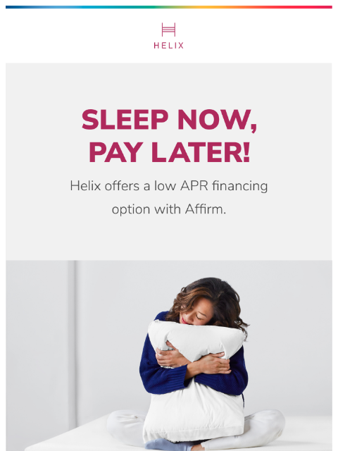 Get a better night of sleep ASAP without the upfront cost when you finance your mattress purchase with Affirm. *Your rate will be 0% APR or 10-36% APR based on credit, and is subject to an eligibility