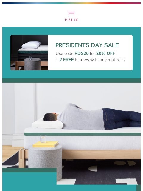 Save 20% on the mattress made for your unique sleep style. Shop the sale today! This email was sent to brands.news.subscription@gmail.com by Helix. 30 Irving Pl Fl 9, New York, NY 10003 Privacy Policy