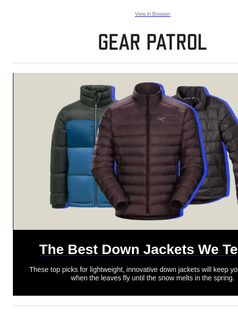 These top picks for lightweight, innovative down jackets will keep you warm from when the leaves fly until the snow melts in the spring. View in Browser The Best Down Jackets We Tested The Best Down