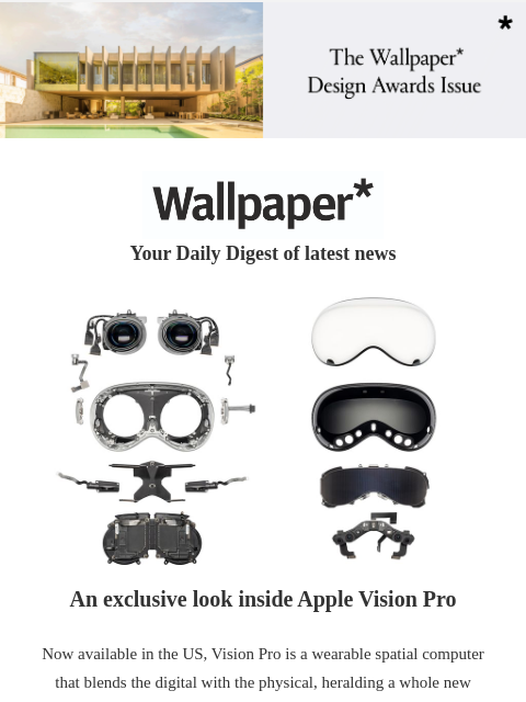 Inside Apple Vision Pro, Burberry's Harrods takeover, and a kilometre-long museum ‌ ‌ ‌ ‌ ‌ ‌ ‌ ‌ ‌ ‌ ‌ ‌ ‌ Wallpaper* Your Daily Digest of latest news Apple viison goggles An exclusive look inside