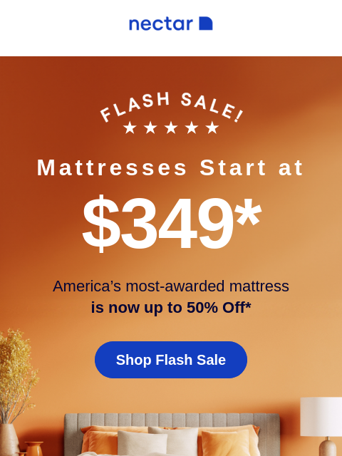 Plus all mattress purchases include our 365-night risk-free sleep trial + free shipping*. Run don't walk! Flash Sale savings end on Monday. Mattresses Start at $349* America's most-awarded