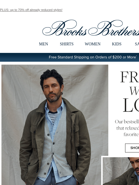 PLUS: up to 70% off already reduced styles! View in web browser Brooks Brothers MEN SHIRTS WOMEN KIDS SALE Free Standard Shipping on Orders of $200 or More* Friday, We're In Love Our bestselling