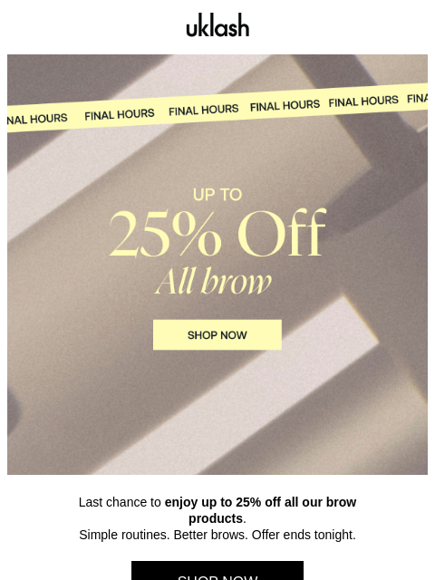 uklash newsletter: 🚨Final hours! up to 25% off brows ends tonight🚨
