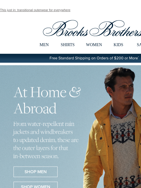 This just in: transitional outerwear for everywhere View in web browser Brooks Brothers MEN SHIRTS WOMEN KIDS SALE Free Standard Shipping on Orders of $200 or More* At Home & Abroad. From water-