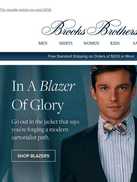 The versatile jackets you need NOW. View in web browser Brooks Brothers MEN SHIRTS WOMEN KIDS SALE Free Standard Shipping on Orders of $200 or More* In A Blazer Of Glory. Go out in the jacket that says