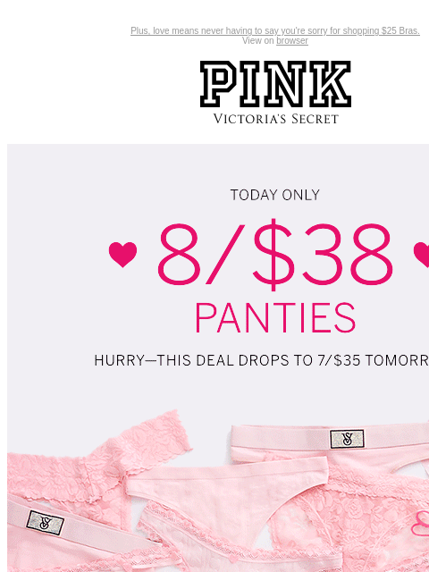 Plus, love means never having to say you're sorry for shopping $25 Bras. View on browser PINK Victoria's Secret Introduction Shop Now Shop Now Shop Now feature cta cta V-day Shipping Cut Off