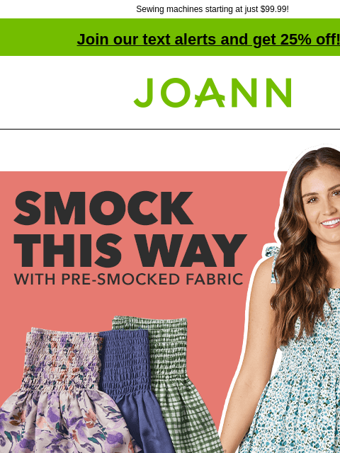 Sewing machines starting at just $99.99! Join our text alerts and get 25% off! † Joann.com® Great for beginners or quick projects SHOP NOW FIND PROJECTS Sewing Machines. SEWING MACHINES STARTING AT