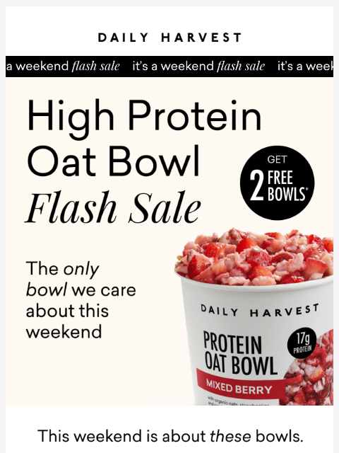 daily-harvest newsletter: Flash sale: High Protein Oat Bowls. (We never do t...