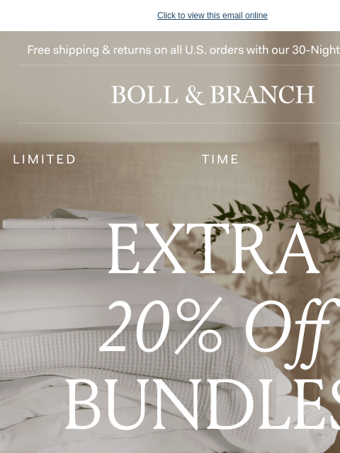 Now's the time for a Presidential Suite upgrade Click to view this email online Free shipping & returns on all US orders with our 30-Night Guarantee | BOLL & BRANCH extra 20% Off bundles