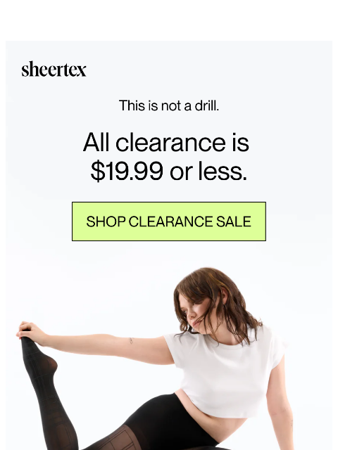sheertex newsletter: We're serious: $19.99 or less clearance 👀